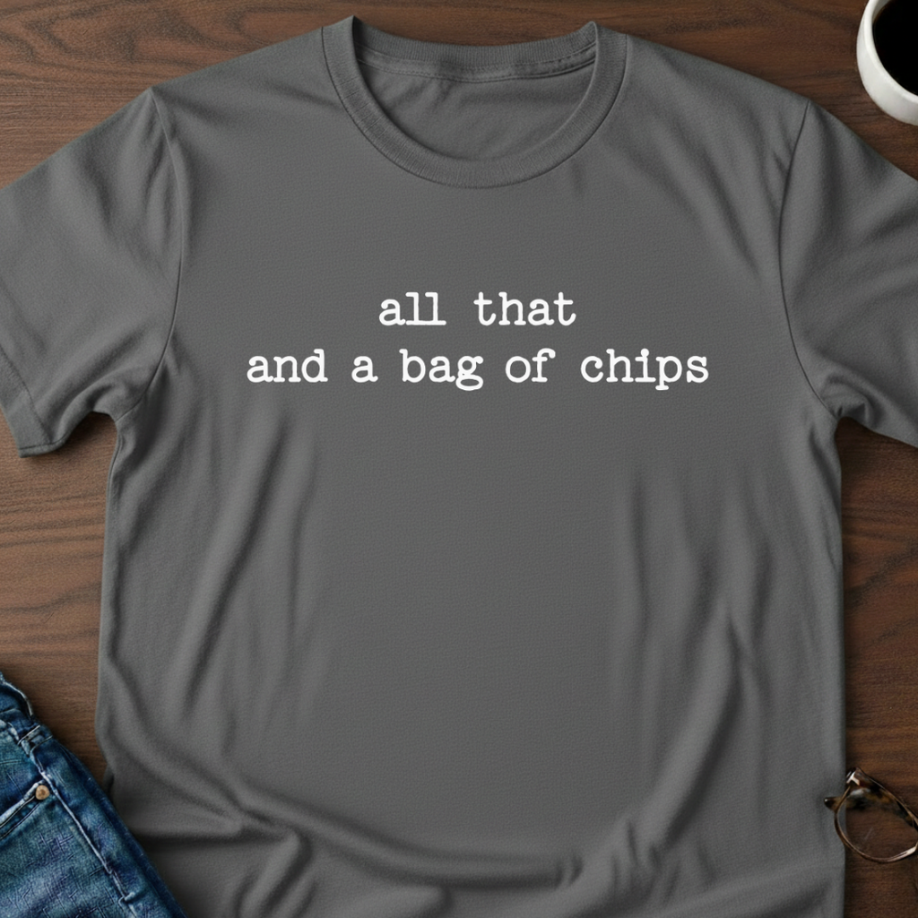 All That And A Bag Of Chips T-Shirt