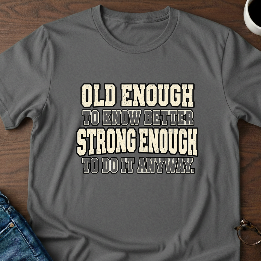 Old Enough To Know Better  T-Shirt