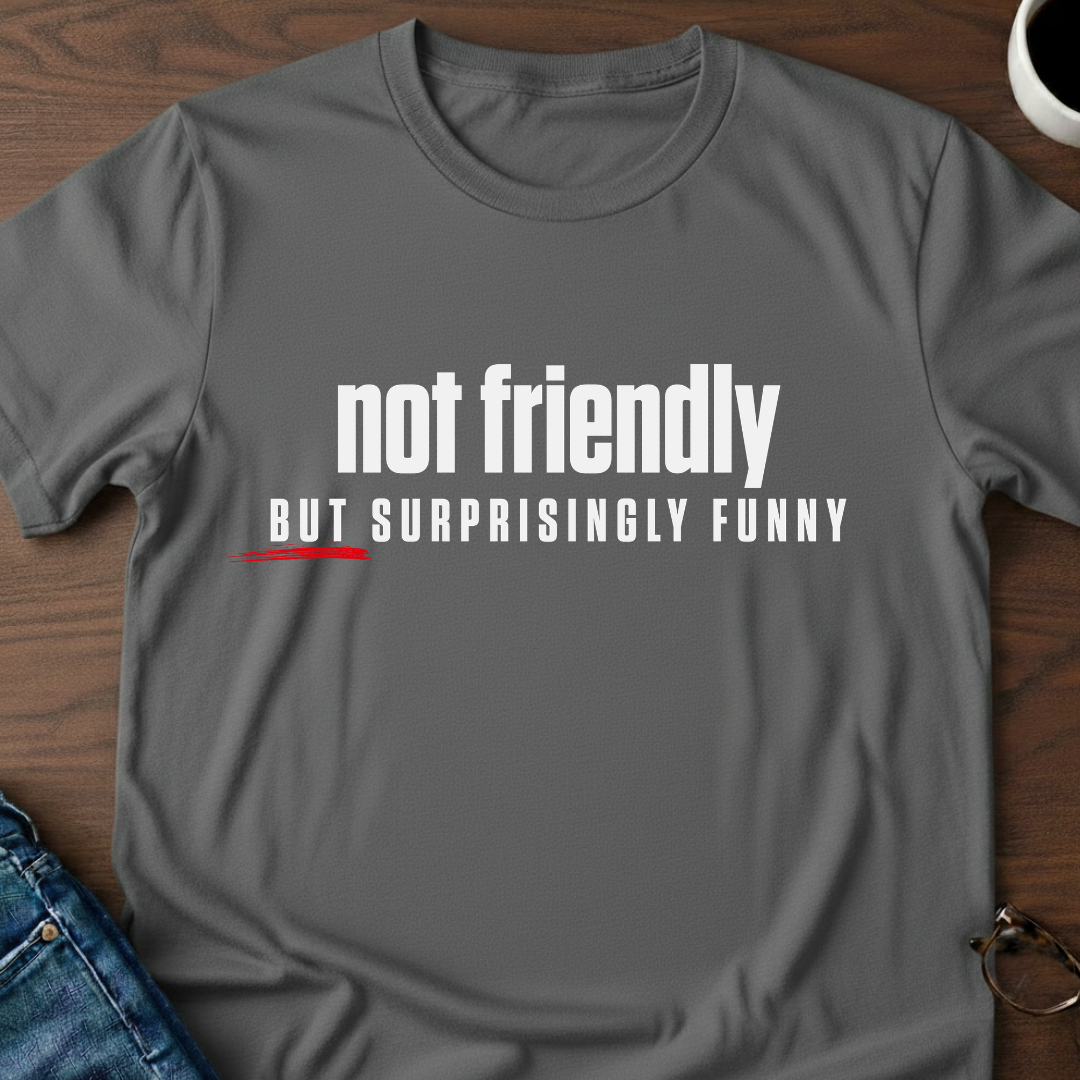 Not Friendly, But Surprisingly Funny T-Shirt