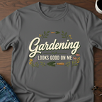 Gardening Looks Good On Me T-Shirt