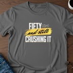 Fifty-ish and Still Crushing It T-Shirt