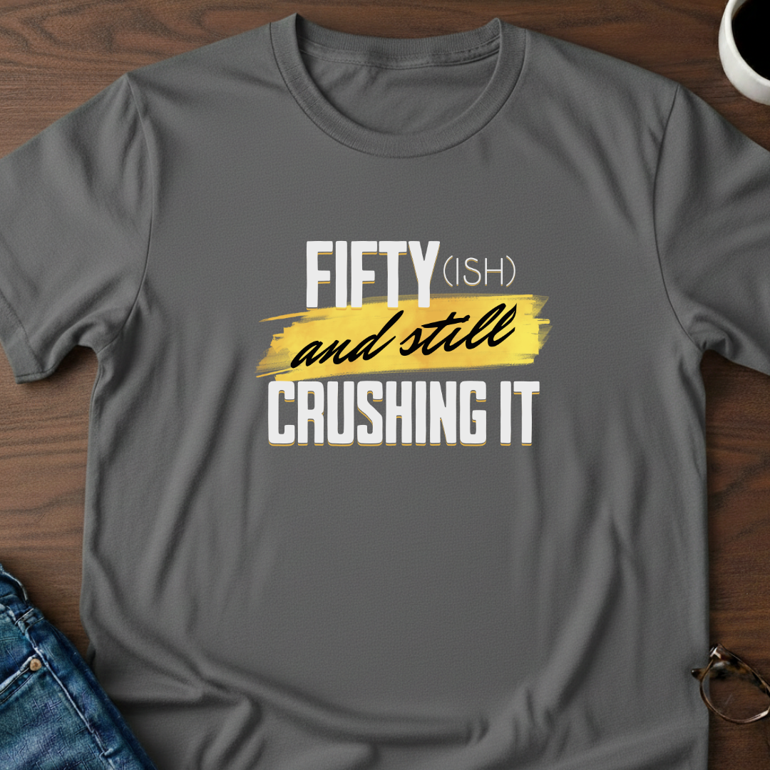 Fifty-ish and Still Crushing It T-Shirt