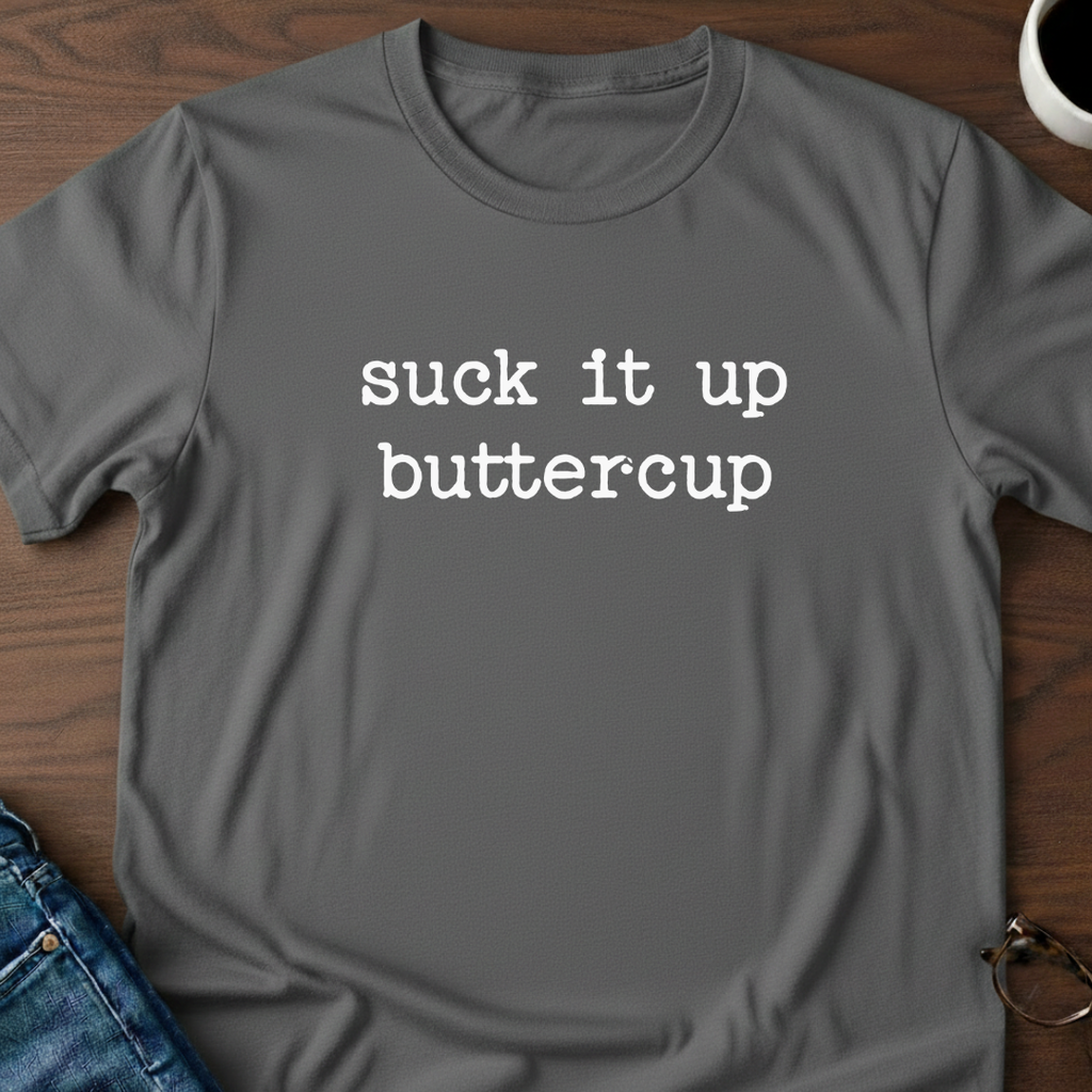 Suck It Up Buttercup T-Shirt