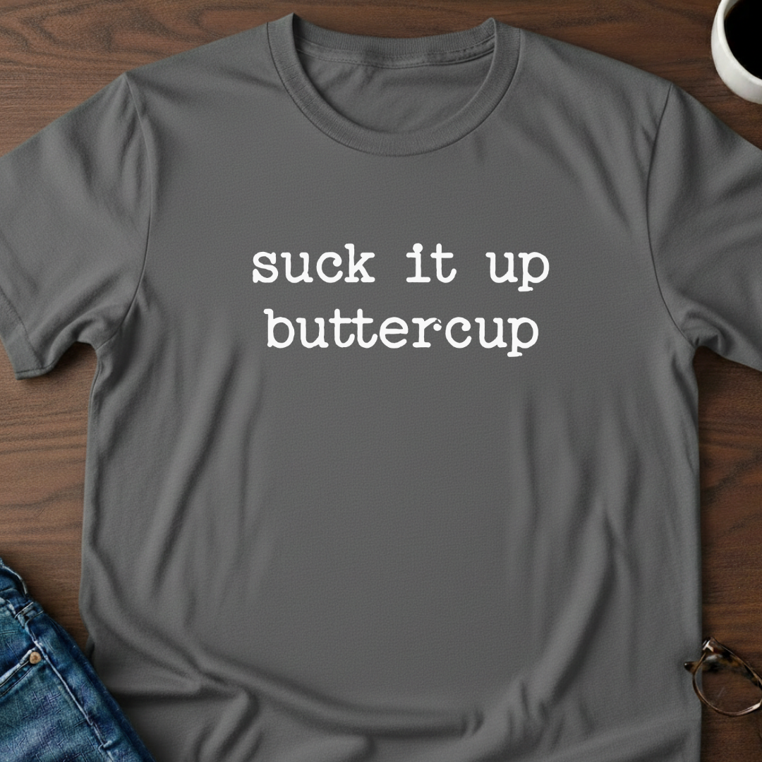 Suck It Up Buttercup T-Shirt