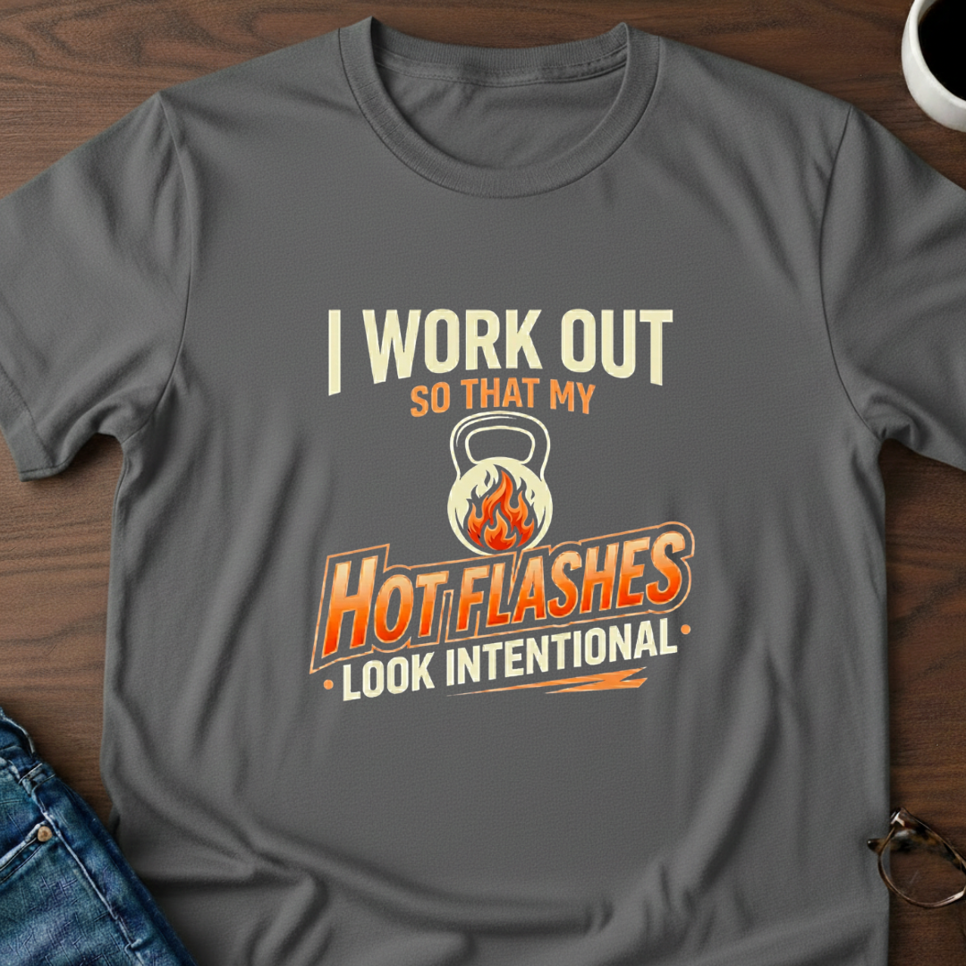 I Work Out So My Hot Flashes Look Intentional T-Shirt