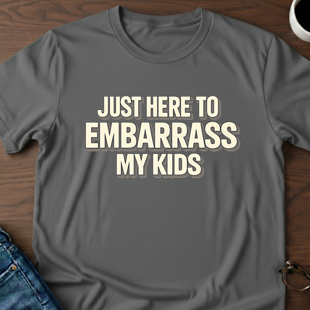Just Here To Embarrass My Kids T-Shirt