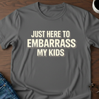 Just Here To Embarrass My Kids T-Shirt