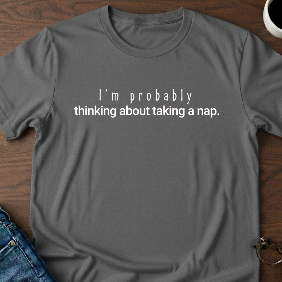 I'm Probably Thinking About Taking a Nap T-Shirt