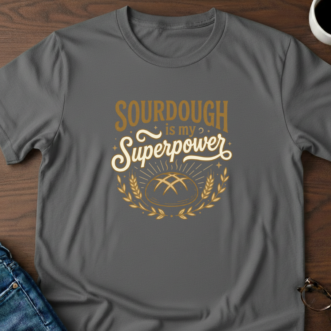 Sourdough is my Superpower T-Shirt