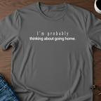 I'm Probably Thinking About Going Home T-Shirt