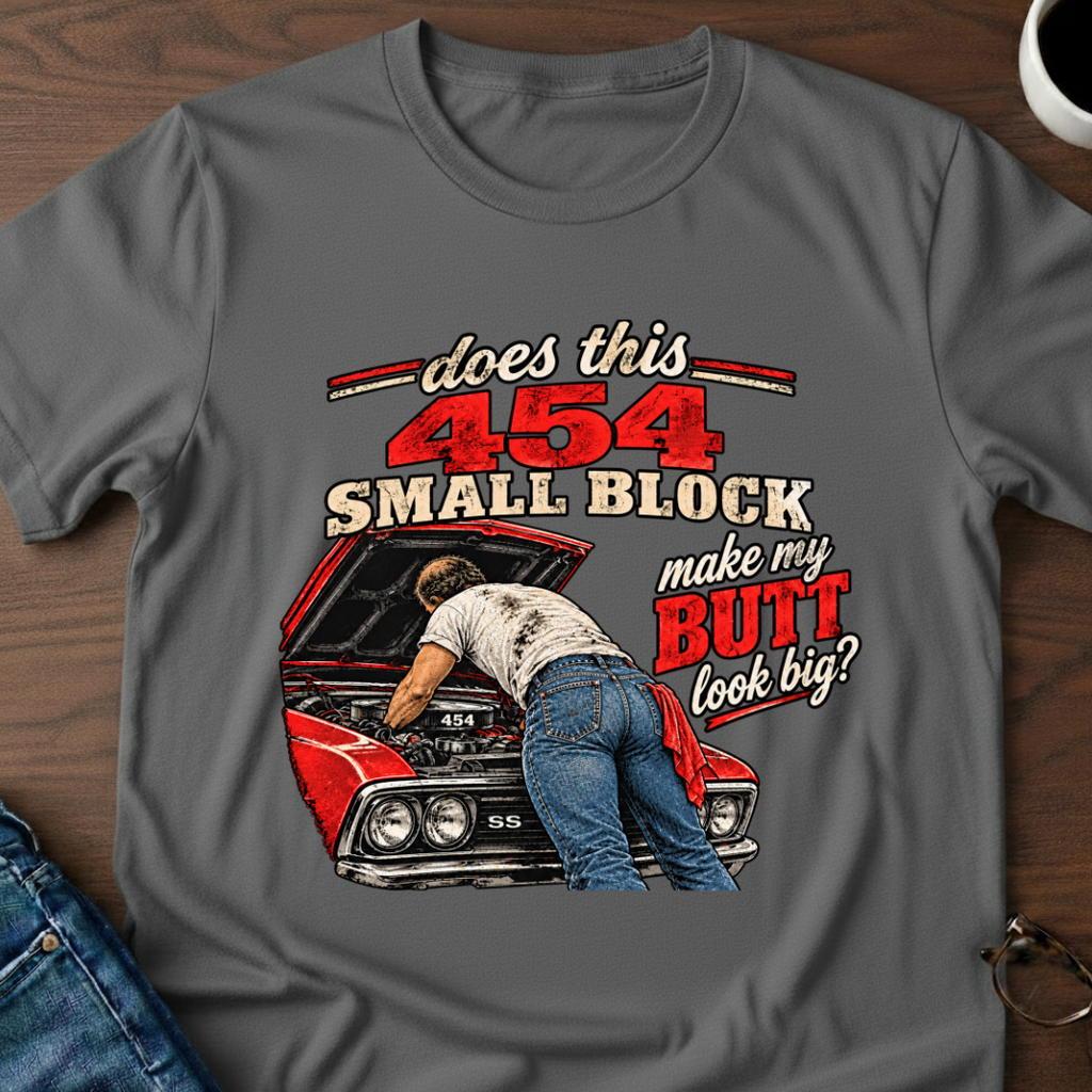 Does This 454 Small Block Make My Butt Look Big? T-Shirt