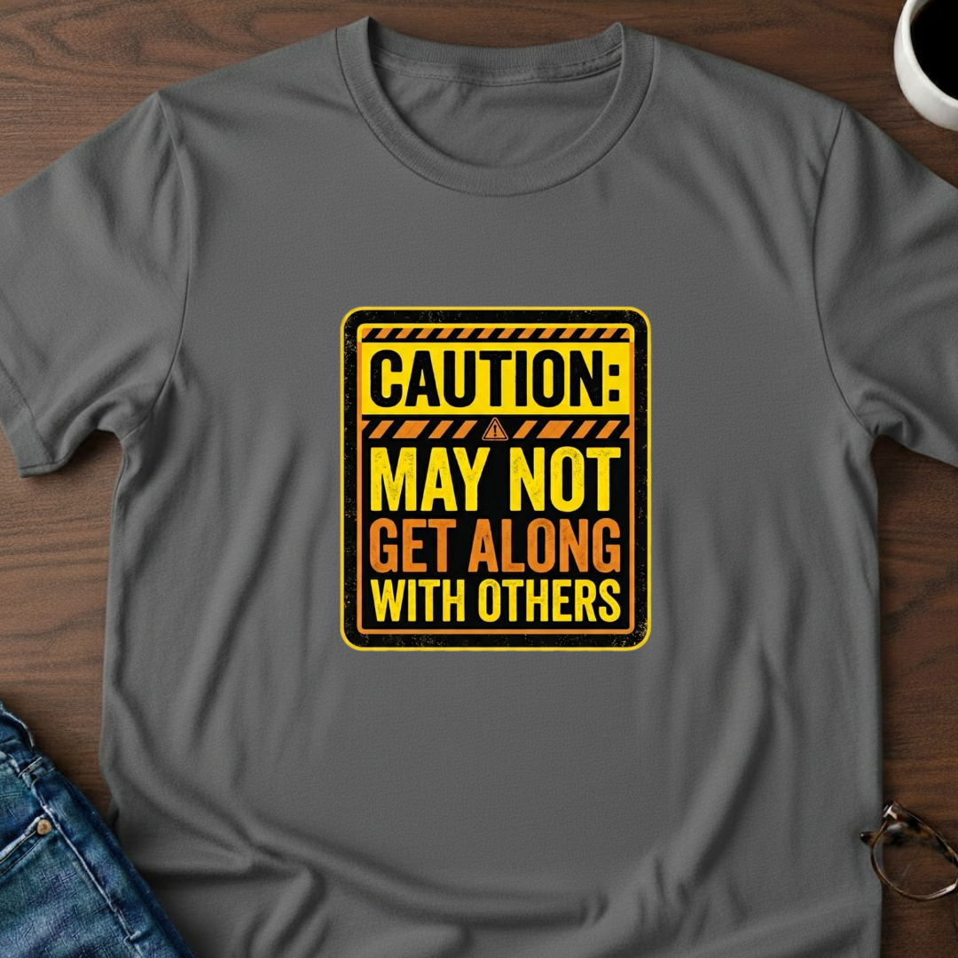 Caution: May Not Get Along With Others T-Shirt