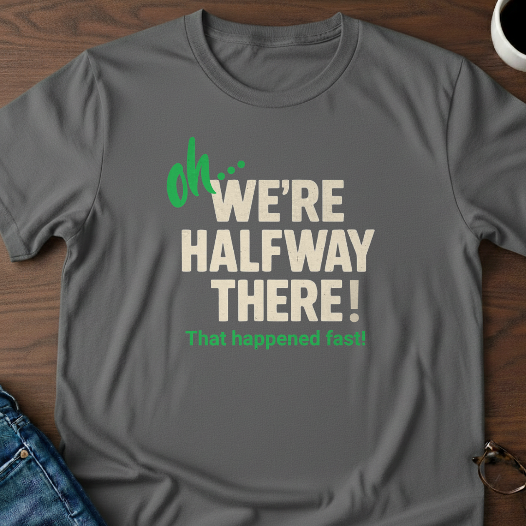 Oh, We're Halfway There T-Shirt