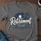 Retirement Looks Good On Me T-Shirt