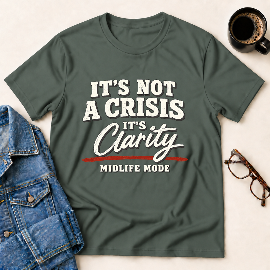 It's Not A Crisis, It's Clarity - Midlife Mode T-Shirt