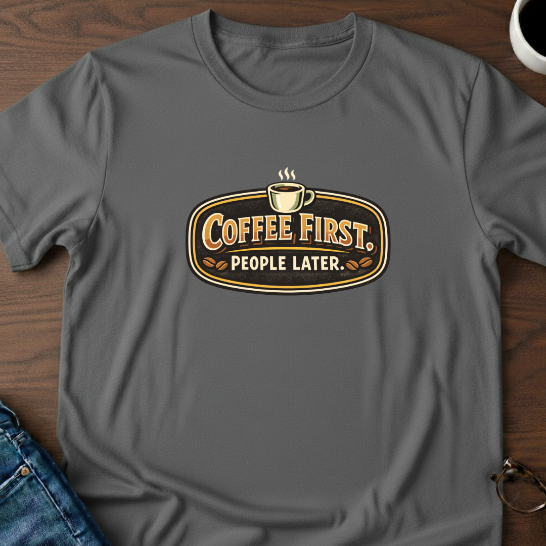 Coffee First, People Later T-Shirt