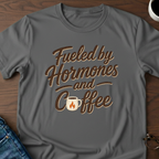 Fueled By Hormones & Coffee - T-Shirt