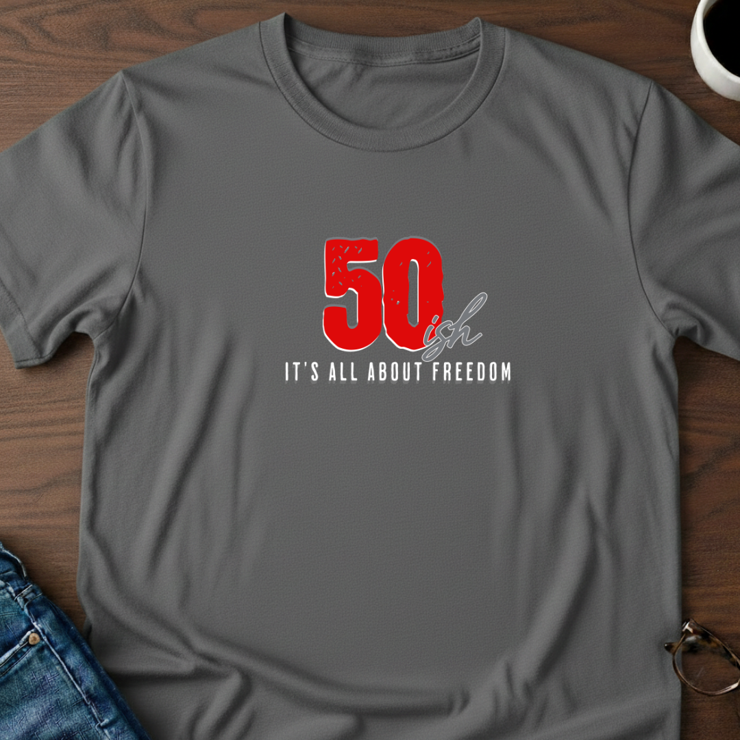 50ish - It's All About Freedom T-Shirt