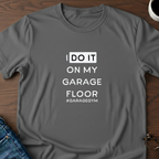 I Do It On My Garage Floor T-Shirt