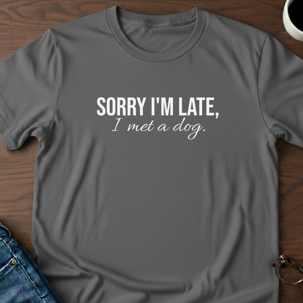 Sorry I'm Late, I Met A Dog T-Shirt