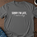 Sorry I'm Late, I Met A Dog T-Shirt