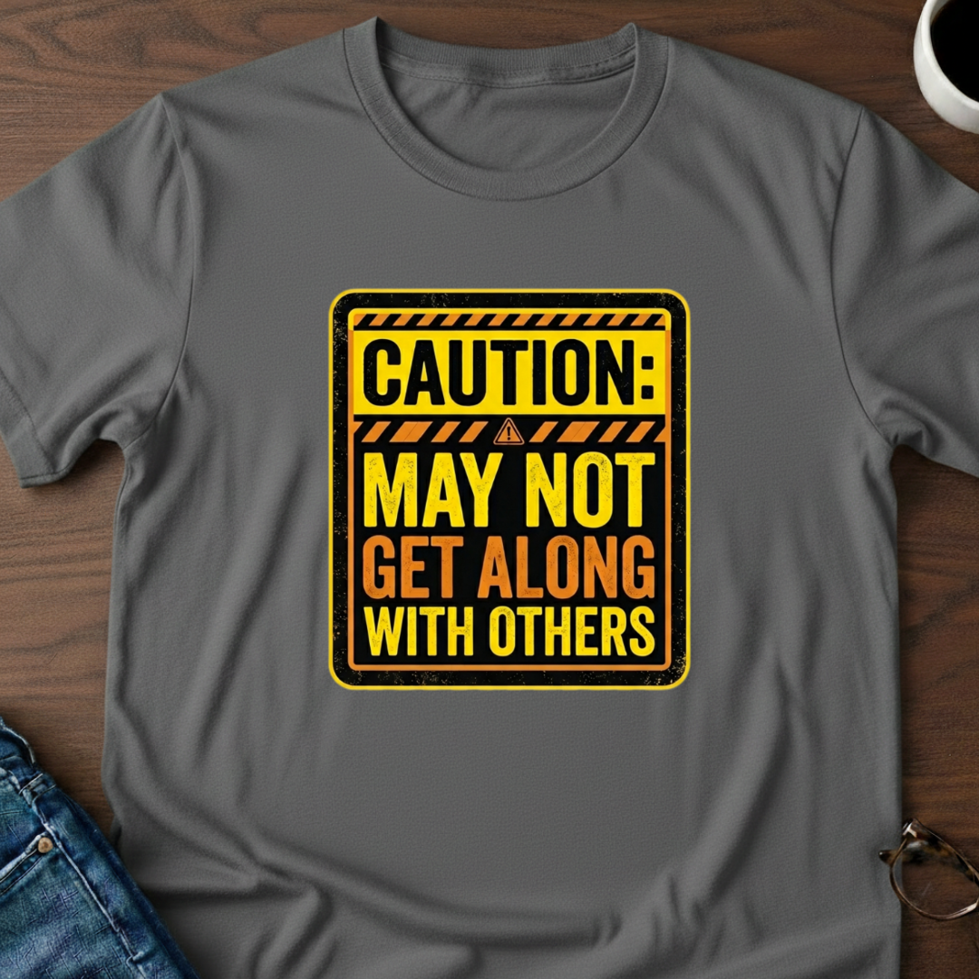 Caution: May Not Get Along With Others T-Shirt