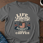 Life, Liberty & The Pursuit Of Great Coffee T-Shirt