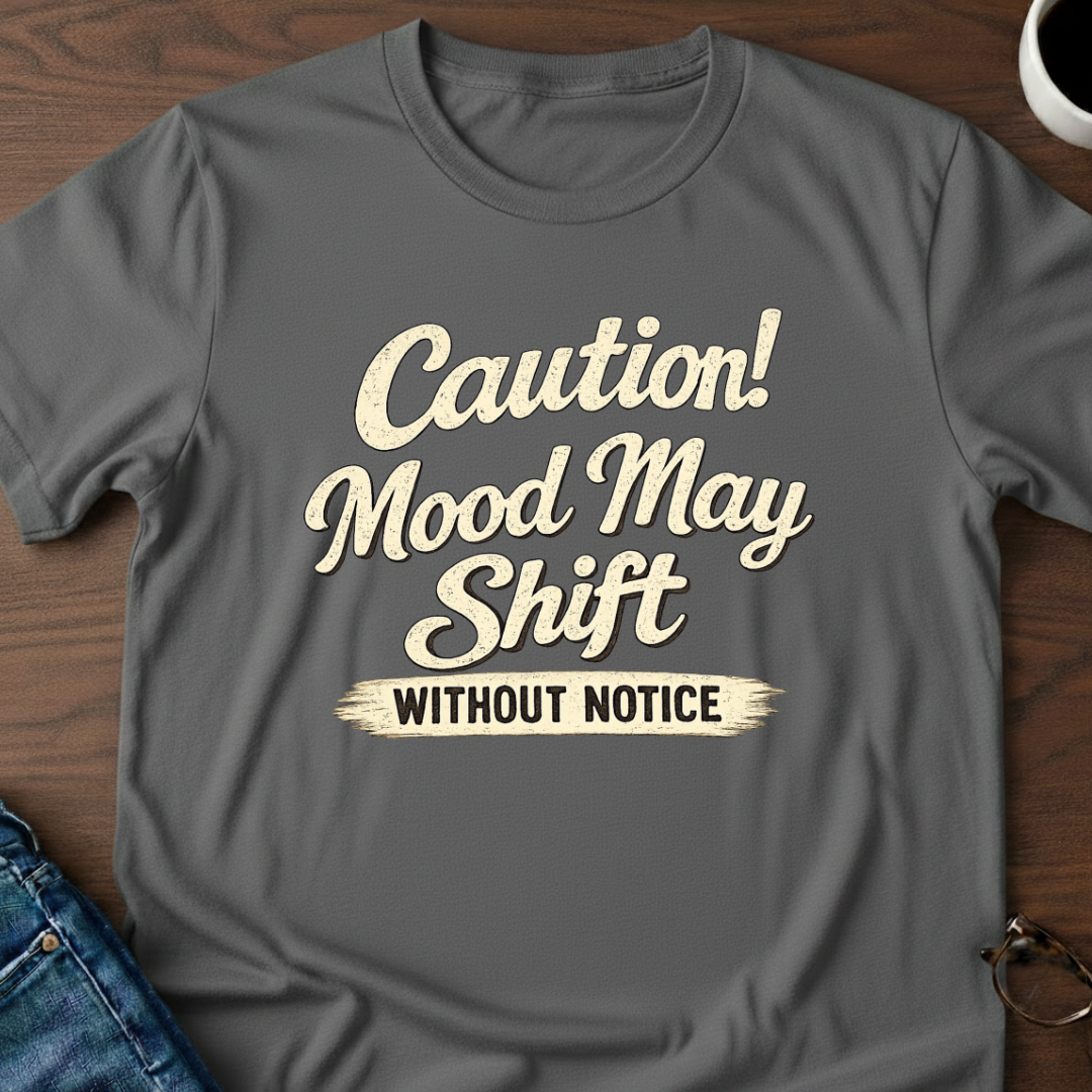 Caution! Mood May Shift Without Notice - T-Shirt