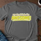 My Dog Thinks I'm Awesome T-Shirt