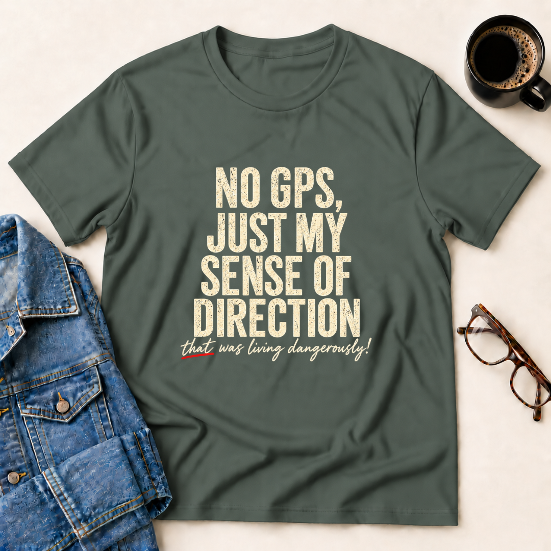 No GPS, Just My Sense Of Direction T-Shirt