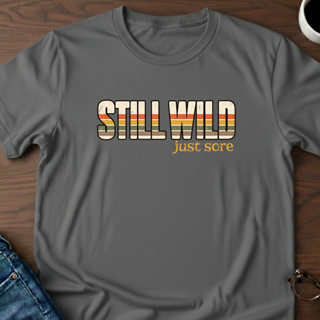 Still Wild - Just Sore T-Shirt