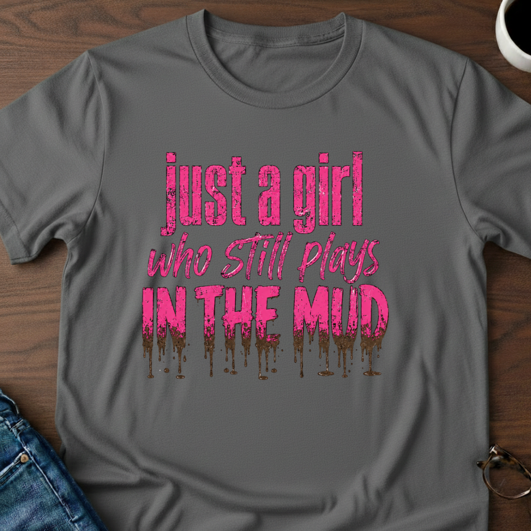 Just A Girl Who Still Plays In The Mud T-Shirt