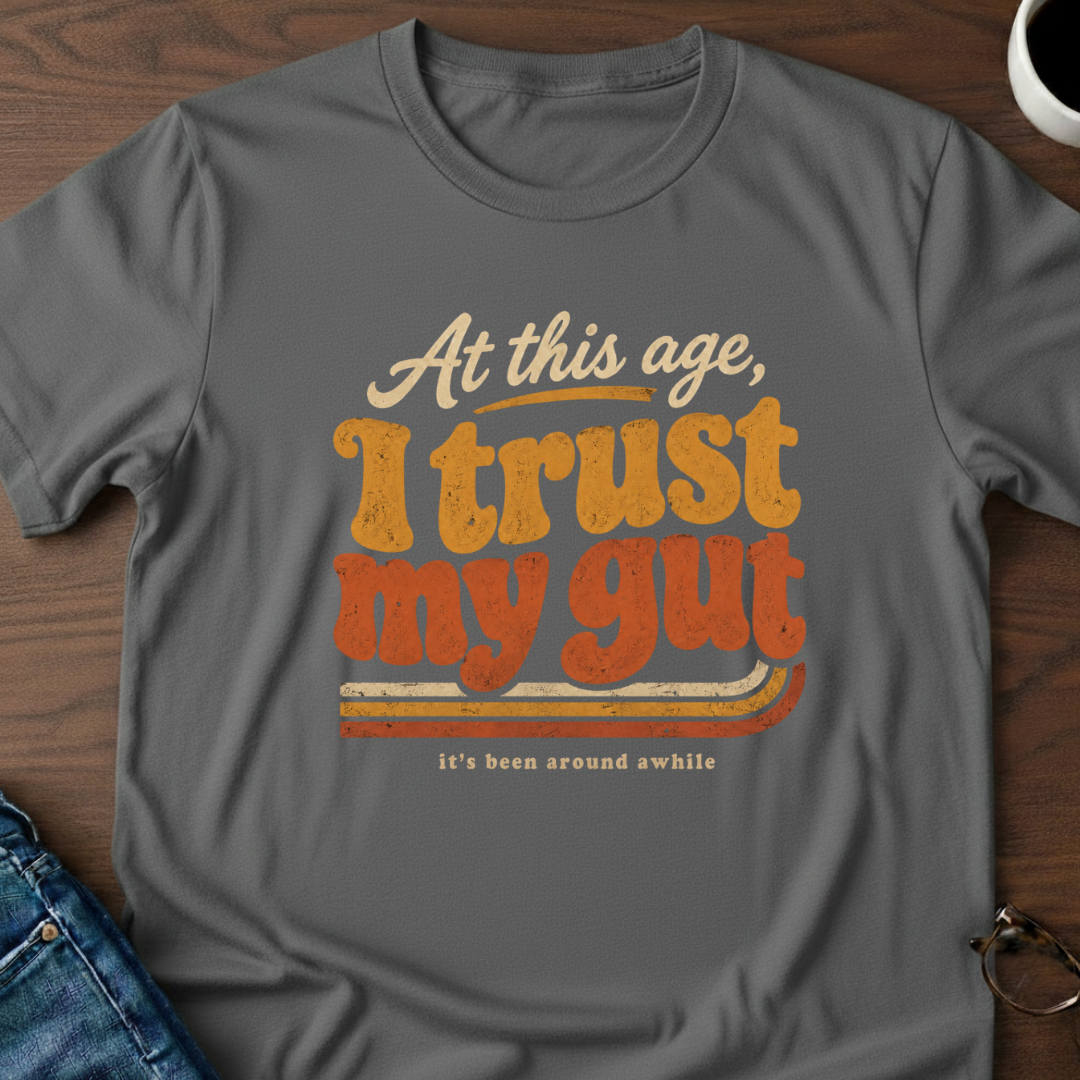 At This Age, I Trust My Gut T-Shirt
