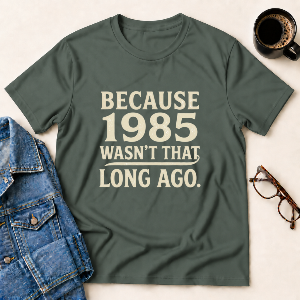 Because 1985 Wasn't That Long Ago T-Shirt