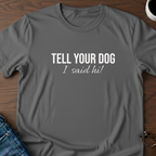 Tell Your Dog I Said Hi!  T-Shirt