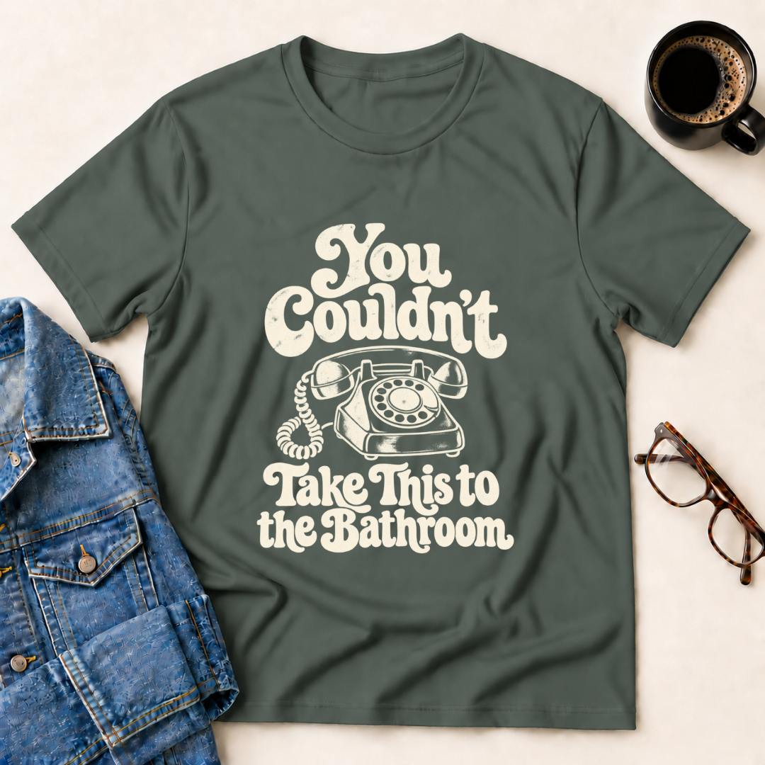 You Couldn't Take This To The Bathroom T-Shirt