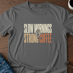 Slow Mornings - Strong Coffee T-Shirt