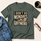 I Don't Do Mondays Anymore T-Shirt
