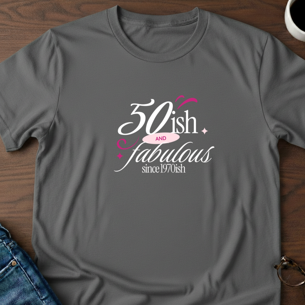 Fifty-ish and Fabulous T-Shirt