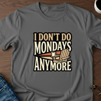 I Don't Do Mondays Anymore T-Shirt