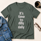 It's Time To Dilly Dally T-Shirt
