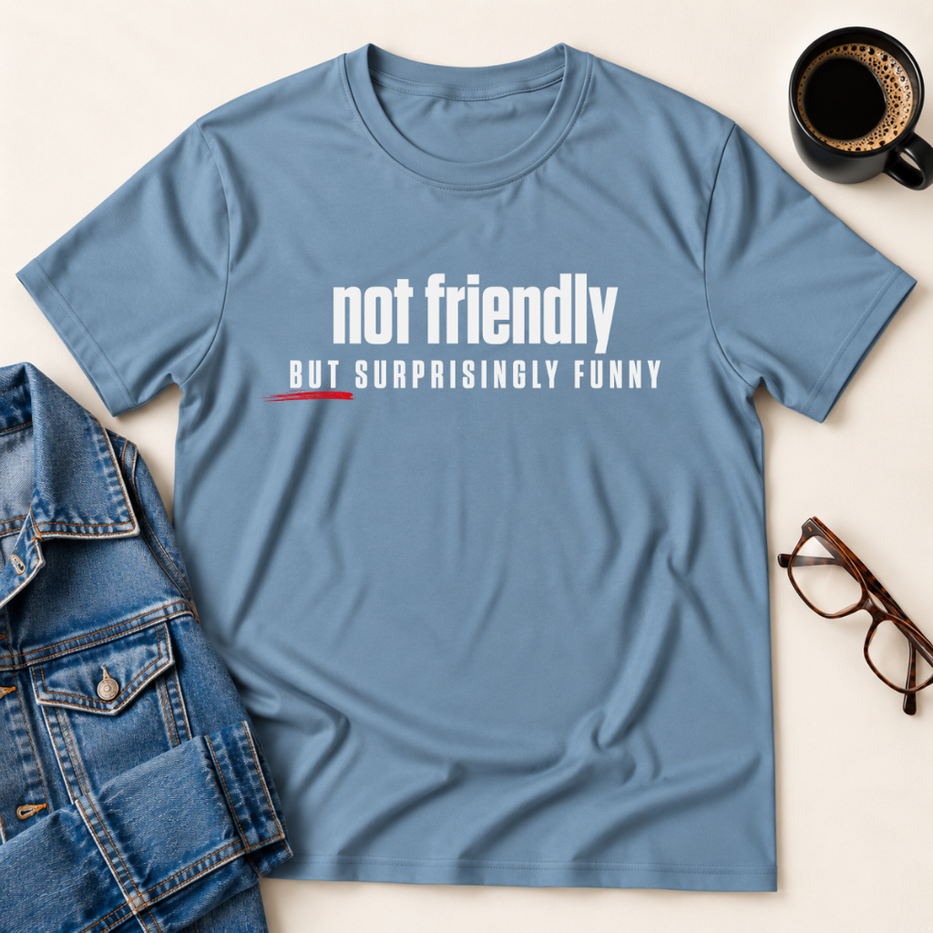 Not Friendly, But Surprisingly Funny T-Shirt