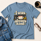I Was Always Kind T-Shirt