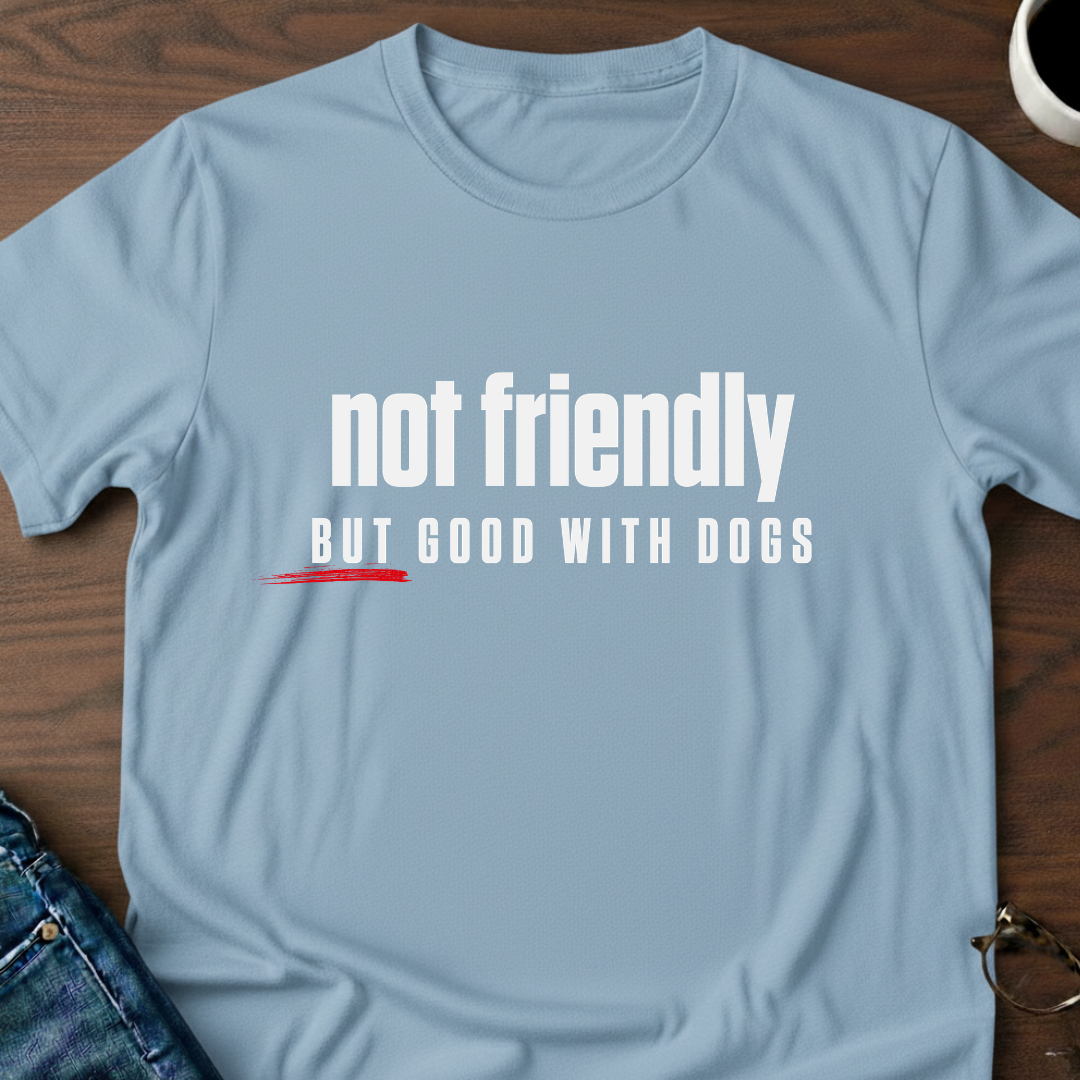 Not Friendly, But Good With Dogs T-Shirt