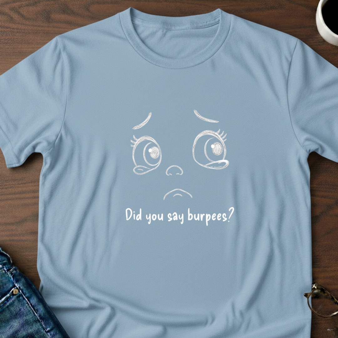 Did You Say Burpees? T-Shirt