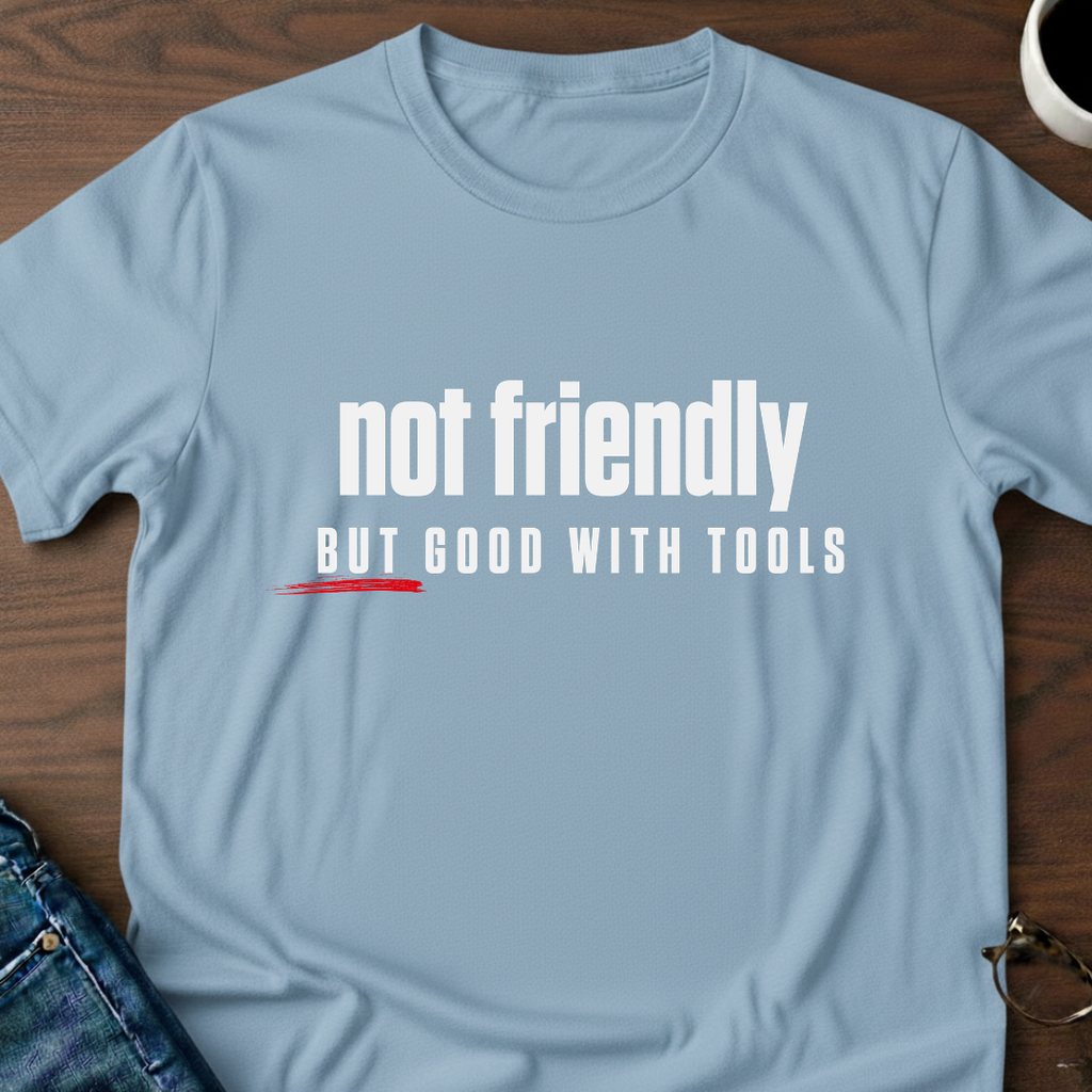 Not Friendly, But Good With Tools T-Shirt
