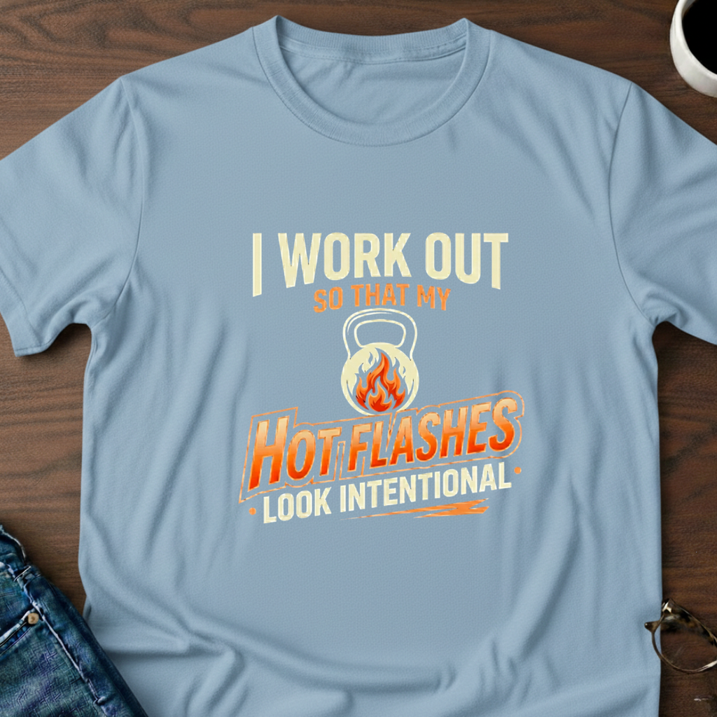 I Work Out So My Hot Flashes Look Intentional T-Shirt