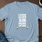 Less Talking, More Lifting T-Shirt