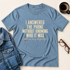 I Answered The Phone Without Knowing Who It Was T-Shirt