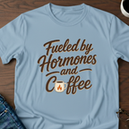 Fueled By Hormones & Coffee - T-Shirt
